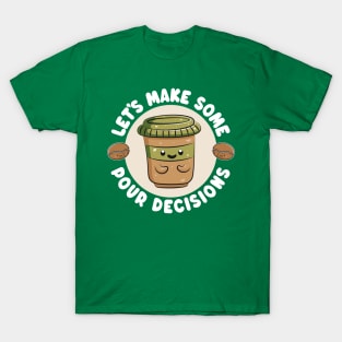 Cute Kawaii Coffee Cup - Let's Make Some Pour Decisions - Funny Pun T-Shirt